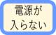 電源が入らない